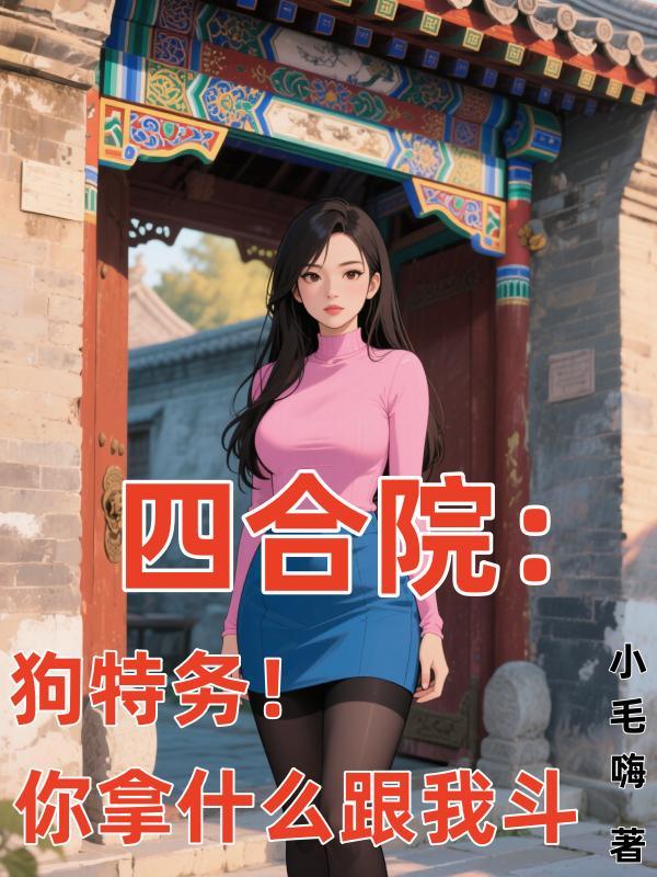 四合院：狗特务！你拿什么跟我斗